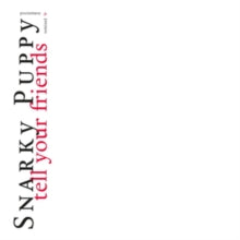 Snarky Puppy - Tell Your Friends (10th Anniversary Edition)