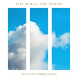 Full of Hell and Nothing - When No Birds Sang (2025 Reissue)