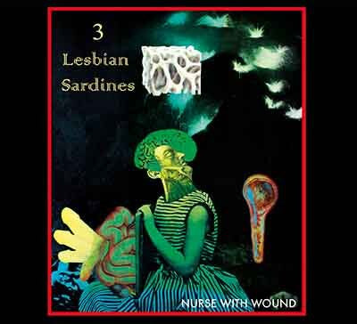 Nurse With Wound - 3 Lesbian Sardines