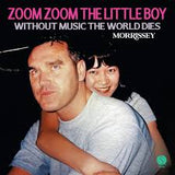 Morrissey - Zoom Zoom The Little Boy/Without Music The World Dies