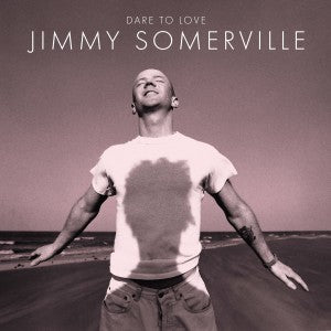 Jimmy Somerville - Dare to Love (30th Anniversary)