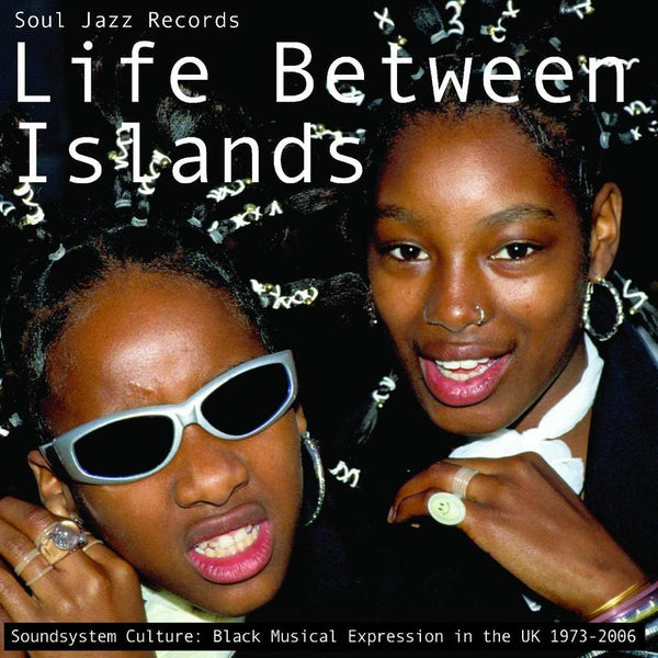 Various Artists - Soul Jazz Records Presents: Life Between Islands - Soundsystem Culture: Black Musical Expression in the UK 1973-2006